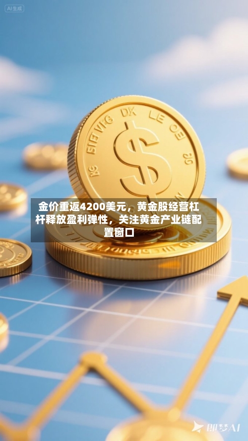 金价重返4200美元，黄金股经营杠杆释放盈利弹性，关注黄金产业链配置窗口