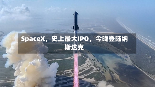 SpaceX，史上最大IPO，今晚登陆纳斯达克-第2张图片