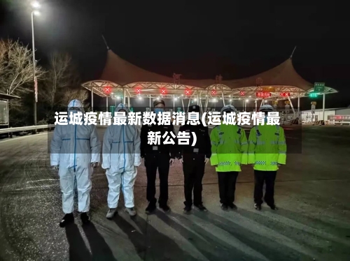 运城疫情最新数据消息(运城疫情最新公告)