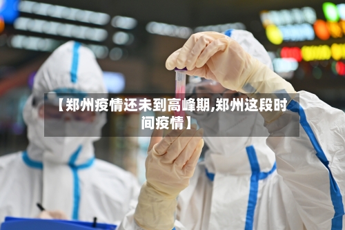 【郑州疫情还未到高峰期,郑州这段时间疫情】-第2张图片