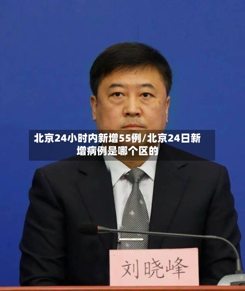 北京24小时内新增55例/北京24日新增病例是哪个区的