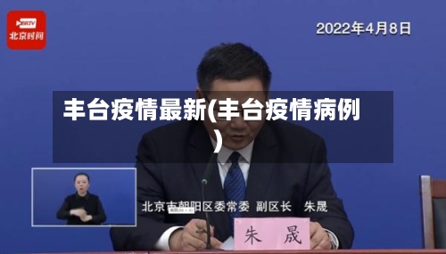 丰台疫情最新(丰台疫情病例)-第3张图片