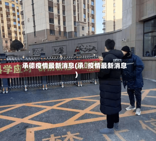 承德疫情最新消息(承徳疫情最新消息)-第2张图片