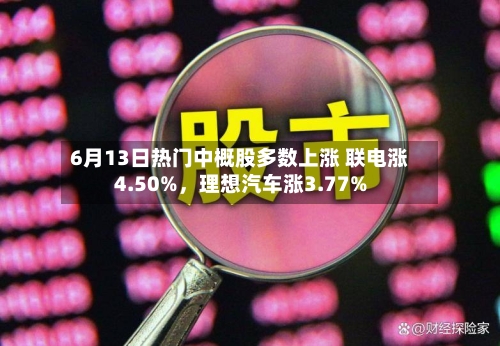 6月13日热门中概股多数上涨 联电涨4.50%，理想汽车涨3.77%