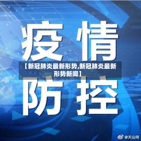 【新冠肺炎最新形势,新冠肺炎最新形势新闻】