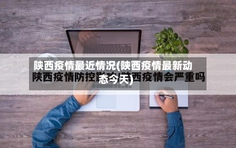 陕西疫情最近情况(陕西疫情最新动态今天)-第3张图片