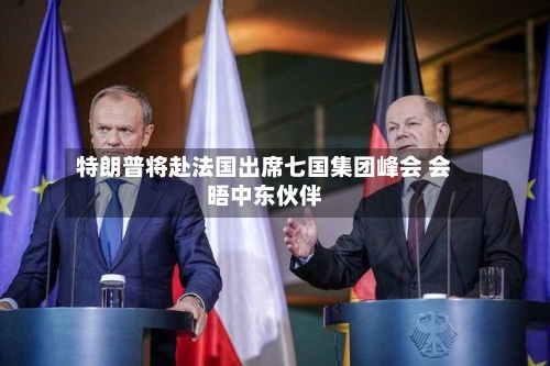 特朗普将赴法国出席七国集团峰会 会晤中东伙伴-第2张图片