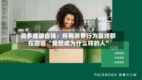 润多滋胡自强：所有消费行为最终都在回答 “我想成为什么样的人”-第2张图片