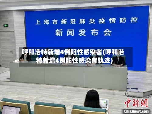 呼和浩特新增4例阳性感染者(呼和浩特新增4例阳性感染者轨迹)