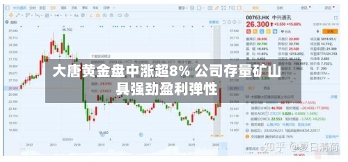 大唐黄金盘中涨超8% 公司存量矿山具强劲盈利弹性-第2张图片