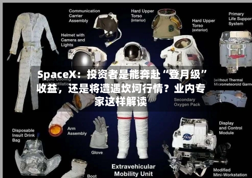 SpaceX：投资者是能奔赴“登月级”收益，还是将遭遇坎坷行情？业内专家这样解读